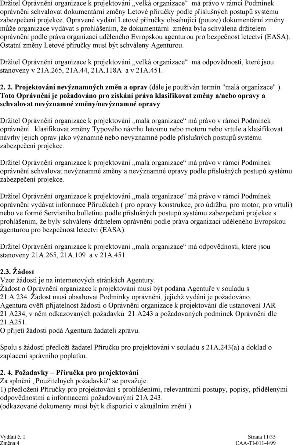 Evropskou agenturou pro bezpečnost letectví (EASA). Ostatní změny Letové příručky musí být schváleny Agenturou.