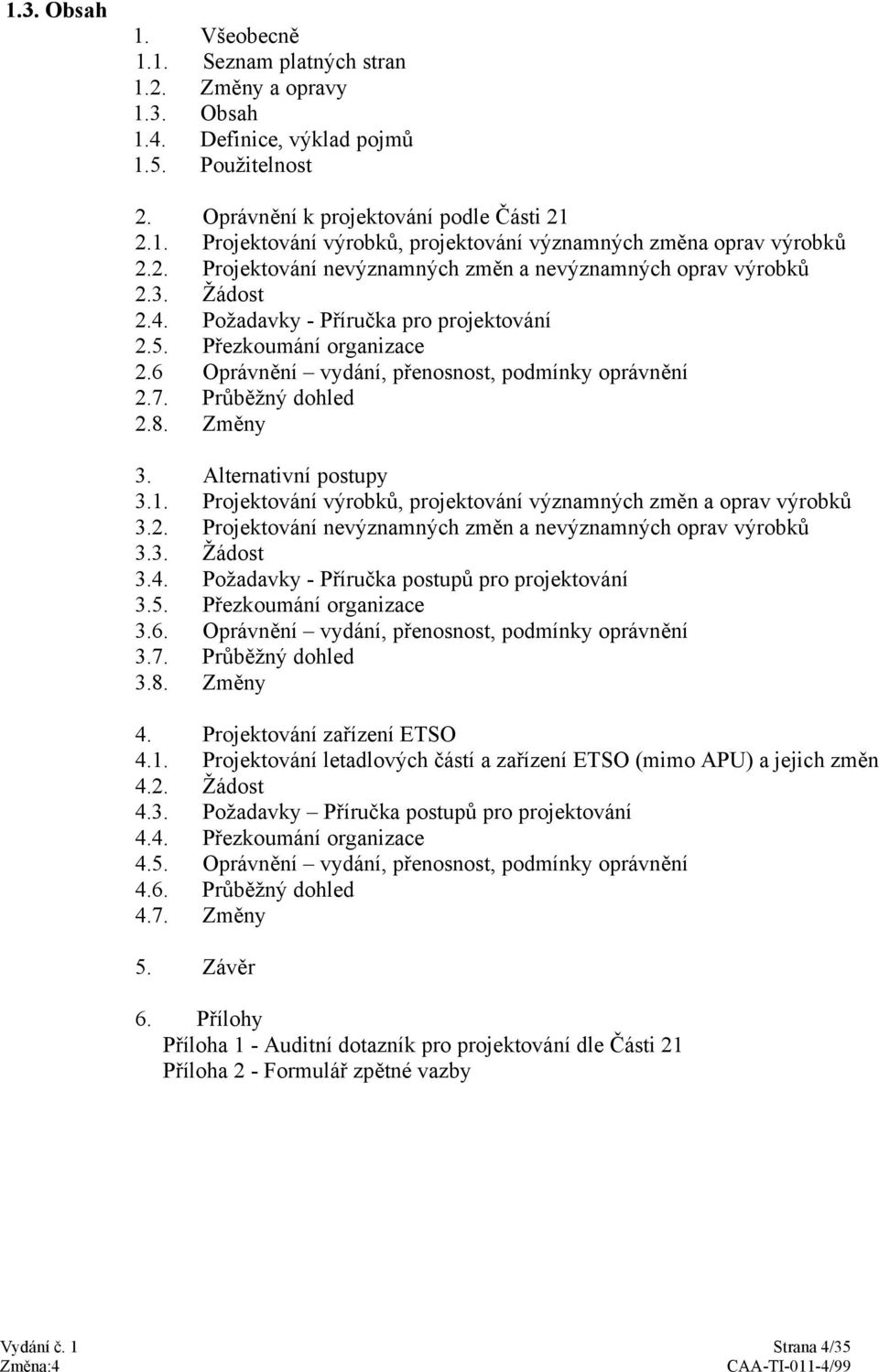 6 Oprávnění vydání, přenosnost, podmínky oprávnění 2.7. Průběžný dohled 2.8. Změny 3. Alternativní postupy 3.1. Projektování výrobků, projektování významných změn a oprav výrobků 3.2. Projektování nevýznamných změn a nevýznamných oprav výrobků 3.