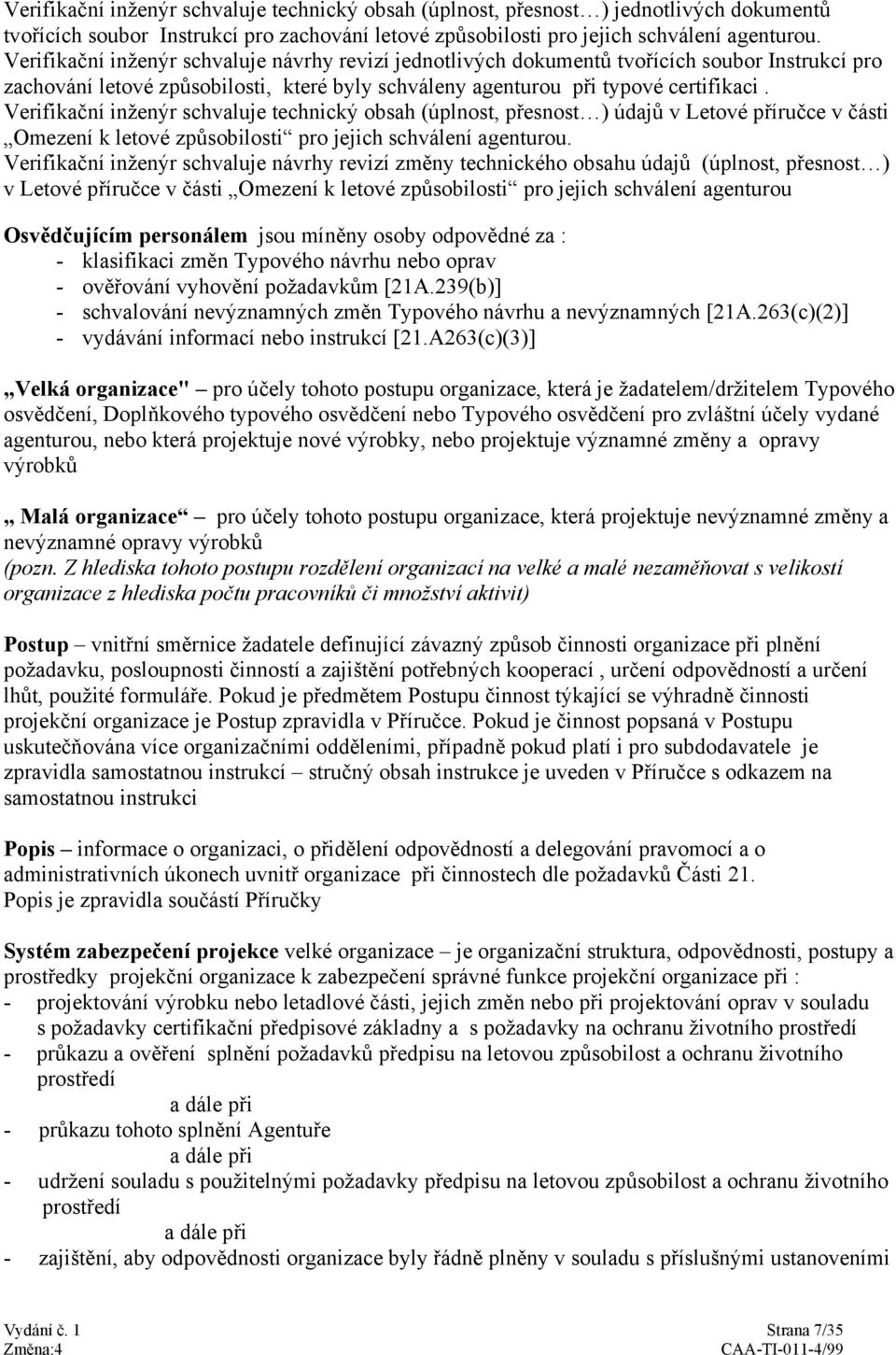 Verifikační inženýr schvaluje technický obsah (úplnost, přesnost ) údajů v Letové příručce v části Omezení k letové způsobilosti pro jejich schválení agenturou.