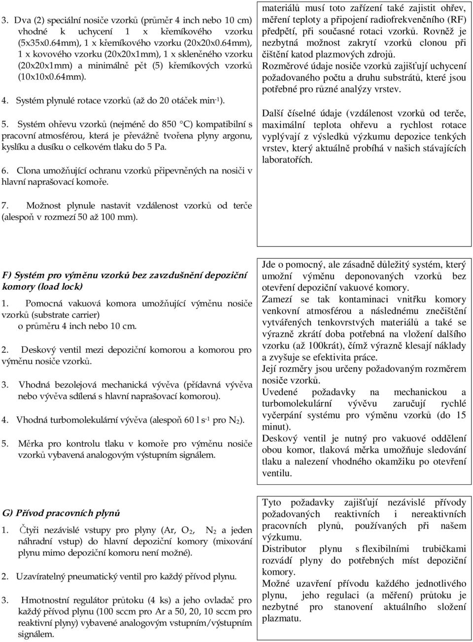 Systém oh evu vzork (nejmén do 850 C) kompatibilní s pracovní atmosférou, která je p evážn tvo ena plyny argonu, kyslíku a dusíku o celkovém tlaku do 5 Pa. 6.