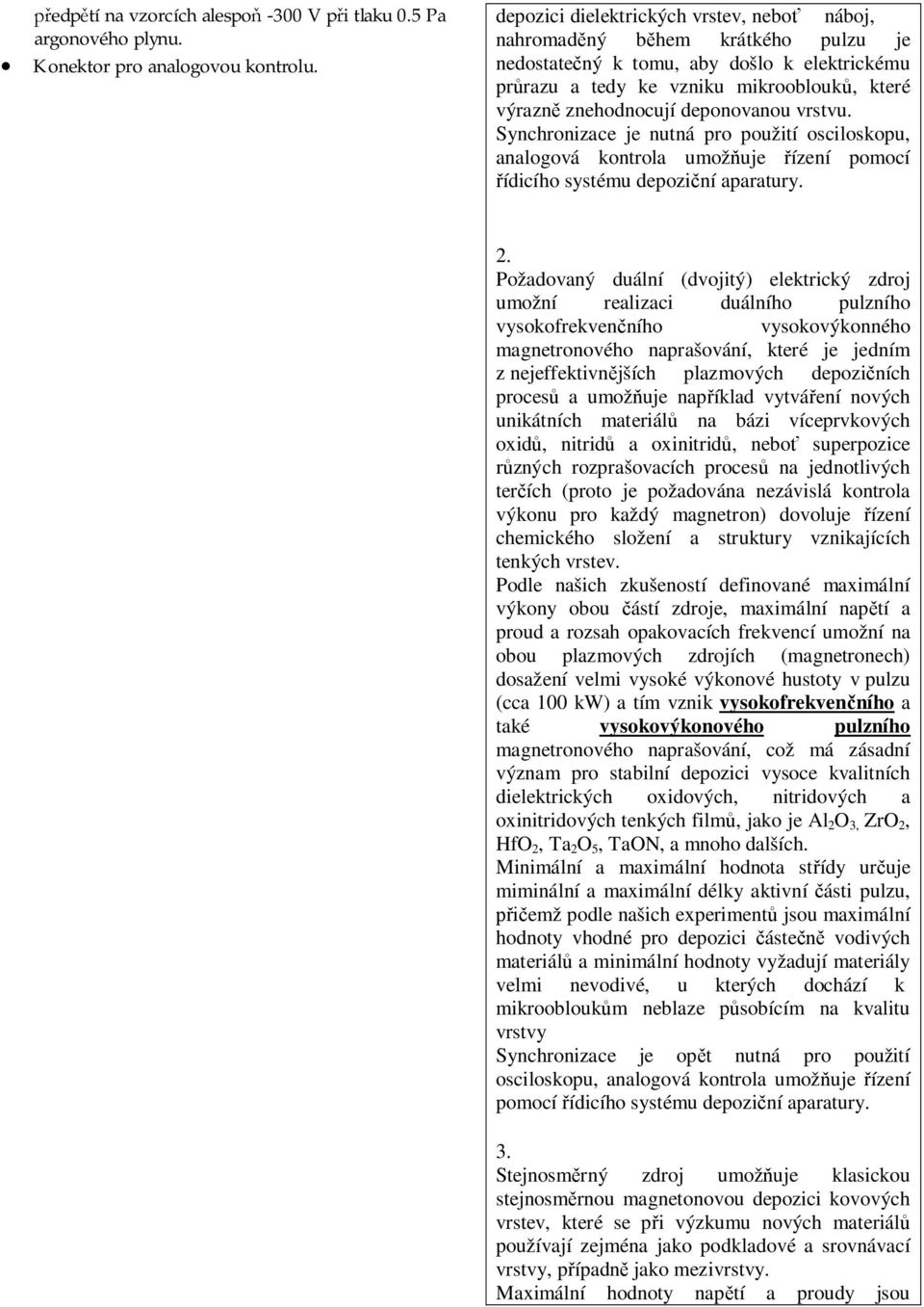 deponovanou vrstvu. Synchronizace je nutná pro použití osciloskopu, analogová kontrola umož uje ízení pomocí ídicího systému depozi ní aparatury. 2.