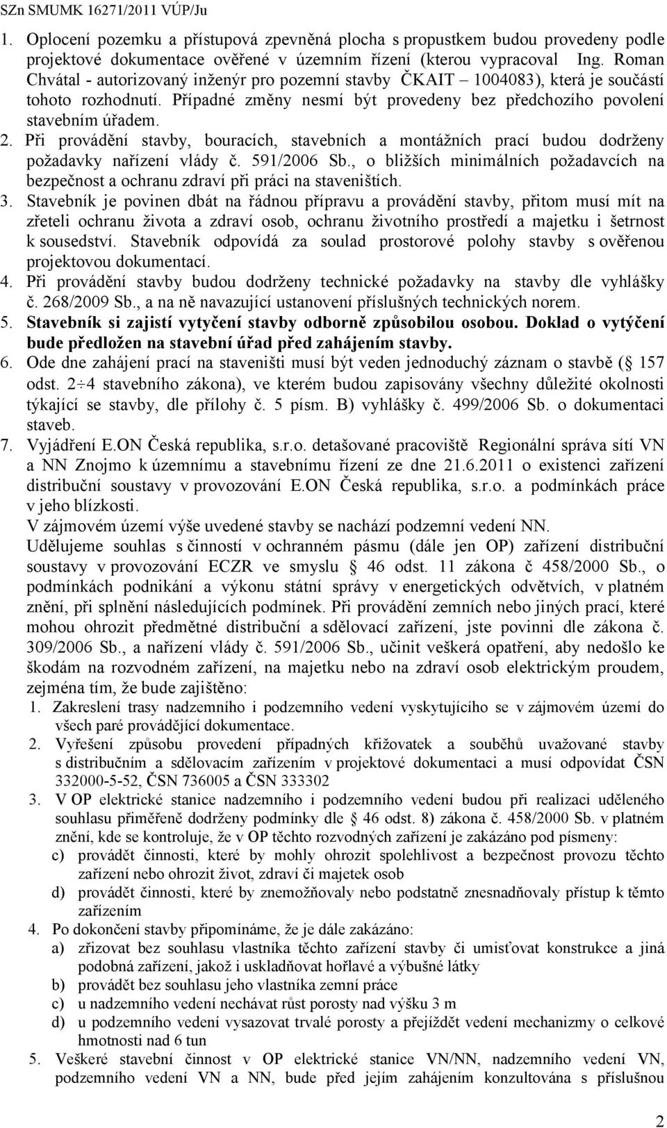 Při provádění stavby, bouracích, stavebních a montážních prací budou dodrženy požadavky nařízení vlády č. 591/2006 Sb.