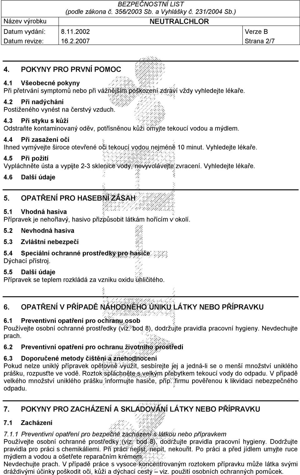 Vyhledejte lékaře. 4.5 Při požití Vypláchněte ústa a vypijte 2-3 sklenice vody, nevyvolávejte zvracení. Vyhledejte lékaře. 4.6 Další údaje 5. OPATŘENÍ PRO HASEBNÍ ZÁSAH 5.