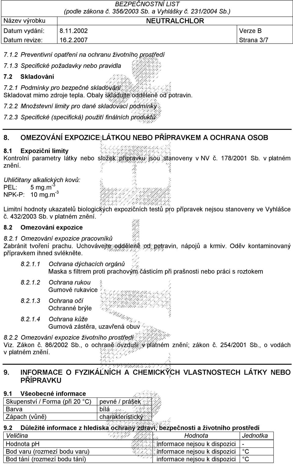 OMEZOVÁNÍ EXPOZICE LÁTKOU NEBO PŘÍPRAVKEM A OCHRANA OSOB 8.1 Expoziční limity Kontrolní parametry látky nebo složek přípravku jsou stanoveny v NV č. 178/2001 Sb. v platném znění.