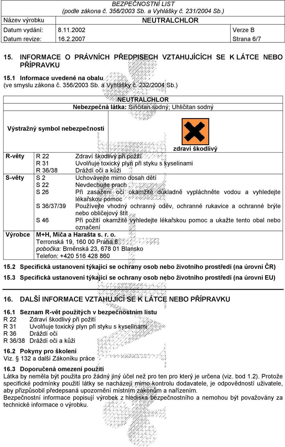 ) Nebezpečná látka: Siřičitan sodný; Uhličitan sodný Výstražný symbol nebezpečnosti R-věty R 22 R 31 R 36/38 S-věty S 2 S 22 S 26 S 36/37/39 S 46 zdraví škodlivý Zdraví škodlivý při požití Uvolňuje