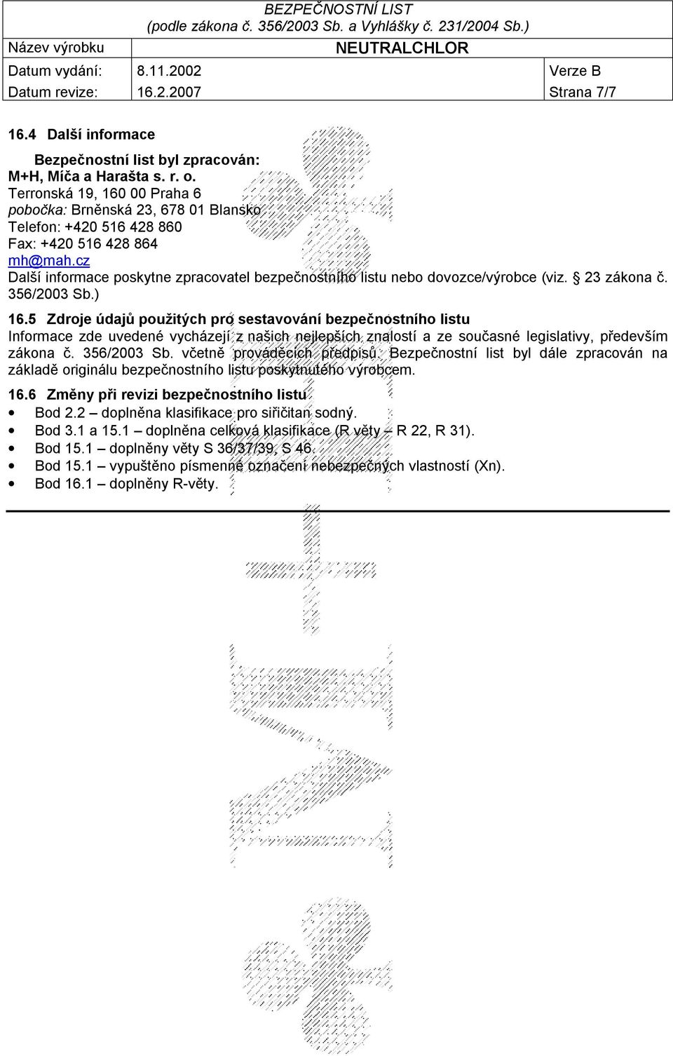 cz Další informace poskytne zpracovatel bezpečnostního listu nebo dovozce/výrobce (viz. 23 zákona č. 356/2003 Sb.) 16.