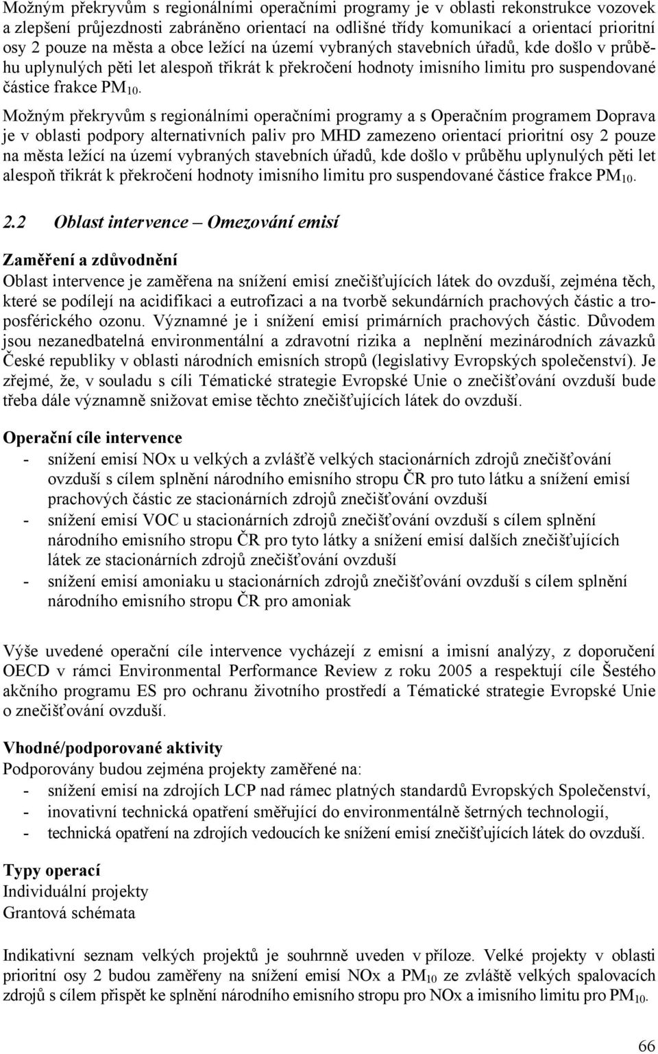 Možným překryvům s regionálními operačními programy a s Operačním programem Doprava je v oblasti podpory alternativních paliv pro MHD zamezeno orientací prioritní osy 2 pouze na města ležící na území