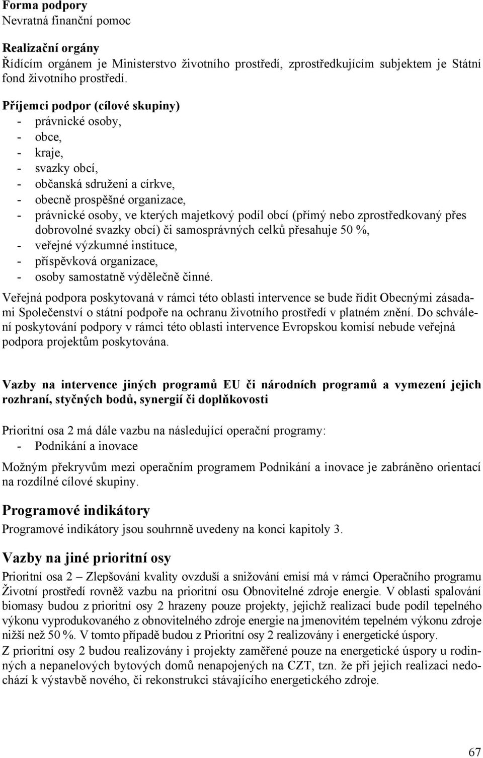 (přímý nebo zprostředkovaný přes dobrovolné svazky obcí) či samosprávných celků přesahuje 50 %, - veřejné výzkumné instituce, - příspěvková organizace, - osoby samostatně výdělečně činné.