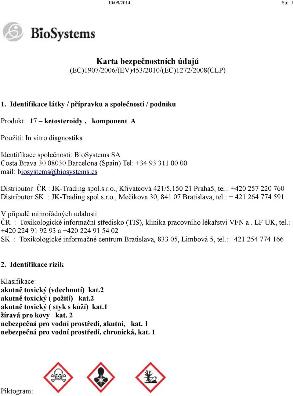 (Spain) Tel: +34 93 311 00 00 mail: biosystems@biosystems.es Distributor ČR : JK-Trading spol.s.r.o., Křivatcová 421/5,150 21 Praha5, tel.: +420 257 220 760 Distributor SK : JK-Trading spol.s.r.o., Mečíkova 30, 841 07 Bratislava, tel.