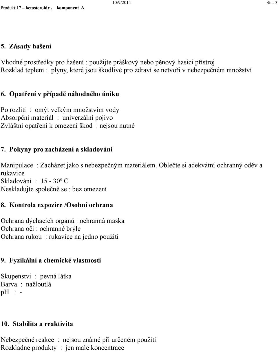 Opatření v případě náhodného úniku Po rozlití : omýt velkým množstvím vody Absorpční materiál : univerzální pojivo Zvláštní opatření k omezení škod : nejsou nutné 7.