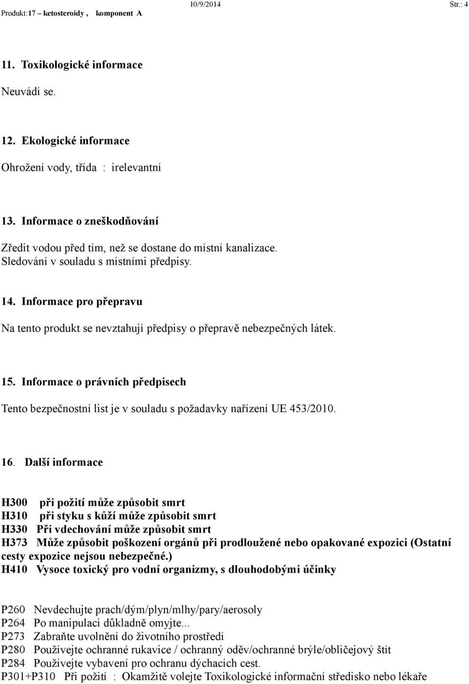 Informace pro přepravu Na tento produkt se nevztahují předpisy o přepravě nebezpečných látek. 15. Informace o právních předpisech Tento bezpečnostní list je v souladu s požadavky nařízení UE 453/2010.