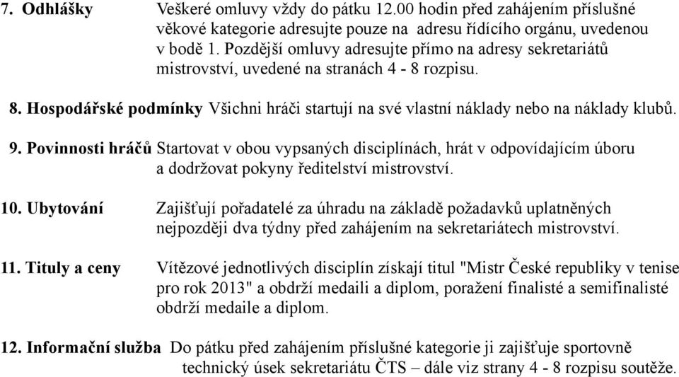 Povinnosti hráčů Startovat v obou vypsaných disciplínách, hrát v odpovídajícím úboru a dodržovat pokyny ředitelství mistrovství. 10.