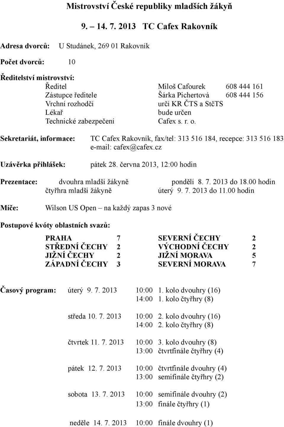 StčTS bude určen Technické zabezpečení Cafex s. r. o. Sekretariát, informace: TC Cafex Rakovník, fax/tel: 313 516 184, recepce: 313 516 183 e-mail: cafex@cafex.cz Uzávěrka přihlášek: pátek 28.