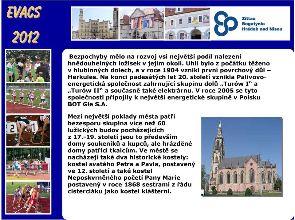 V roce 2005 se tyto společnosti připojily k největší energetické skupině v Polsku BOT Gie S.A. Mezi největší poklady města patří bezesporu skupina více než 60 lužických budov pocházejících z 17.-19.