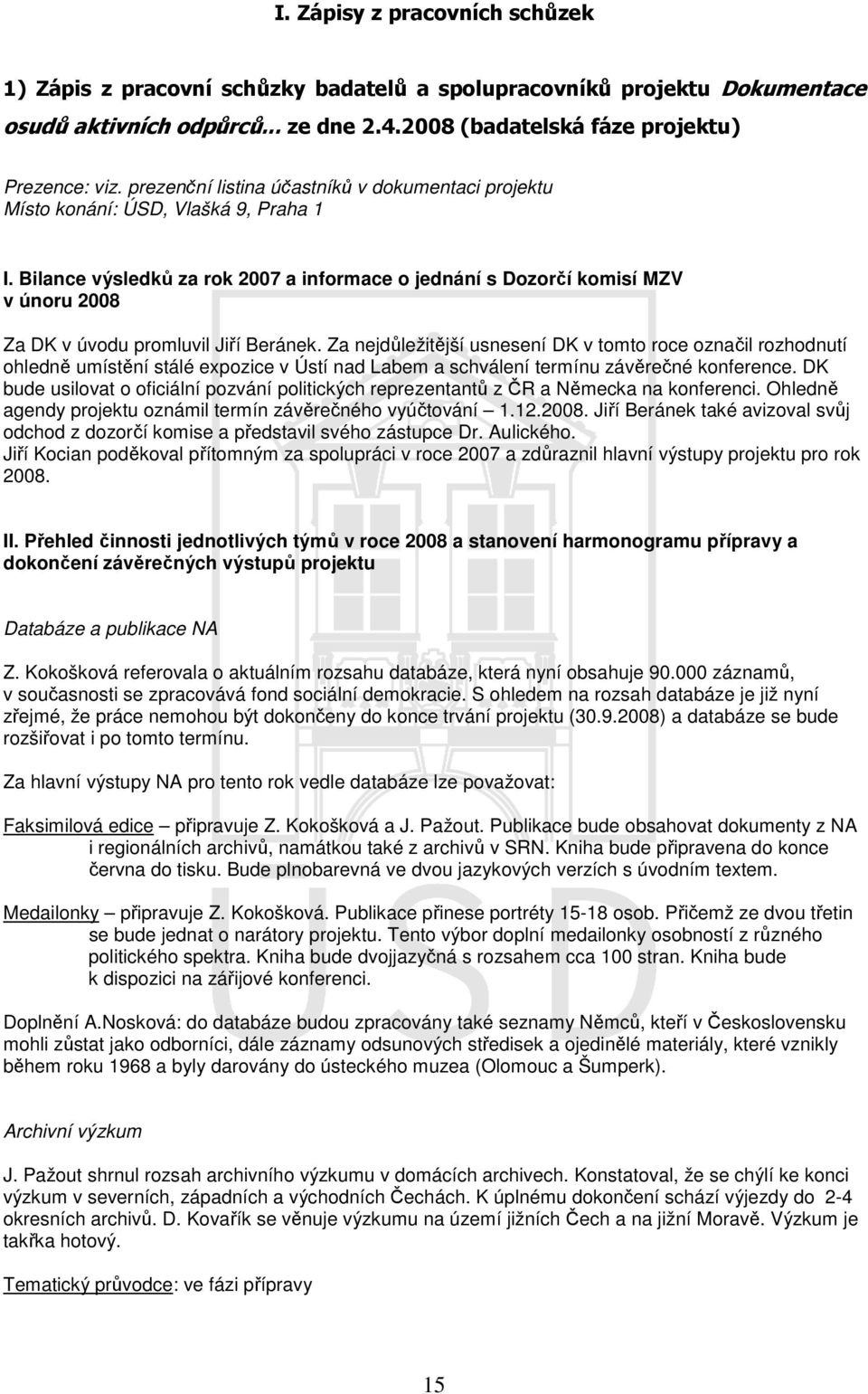 Bilance výsledků za rok 2007 a informace o jednání s Dozorčí komisí MZV v únoru 2008 Za DK v úvodu promluvil Jiří Beránek.