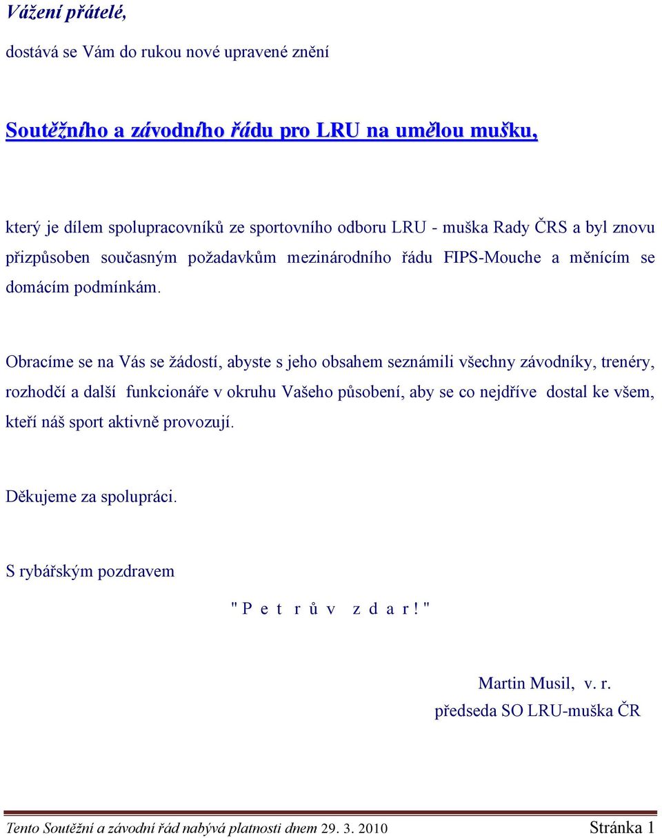 Obracíme se na Vás se ţádostí, abyste s jeho obsahem seznámili všechny závodníky, trenéry, rozhodčí a další funkcionáře v okruhu Vašeho působení, aby se co nejdříve dostal ke