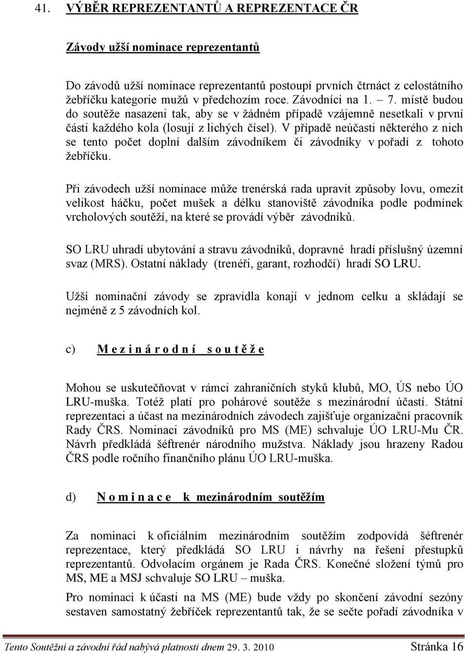 V případě neúčasti některého z nich se tento počet doplní dalším závodníkem či závodníky v pořadí z tohoto ţebříčku.