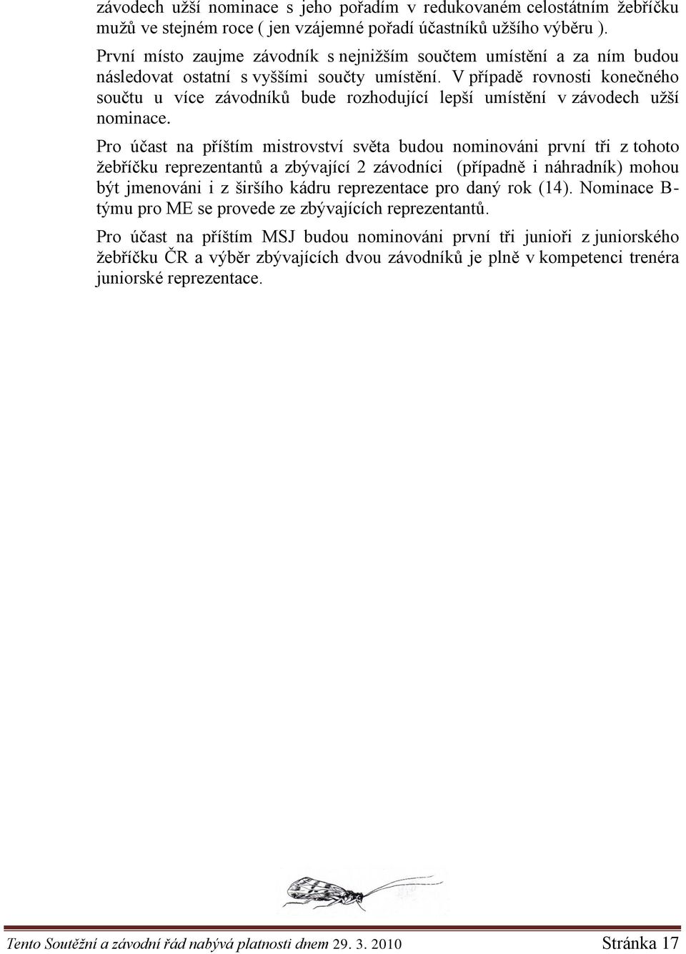 V případě rovnosti konečného součtu u více závodníků bude rozhodující lepší umístění v závodech uţší nominace.