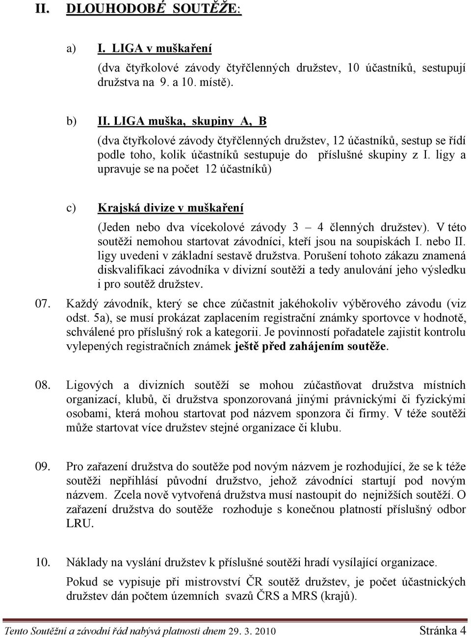 ligy a upravuje se na počet 12 účastníků) c) Krajská divize v muškaření (Jeden nebo dva vícekolové závody 3 4 členných druţstev).