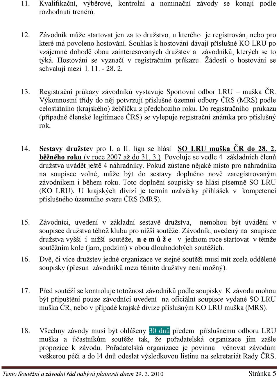 Souhlas k hostování dávají příslušné KO LRU po vzájemné dohodě obou zainteresovaných druţstev a závodníků, kterých se to týká. Hostování se vyznačí v registračním průkazu.