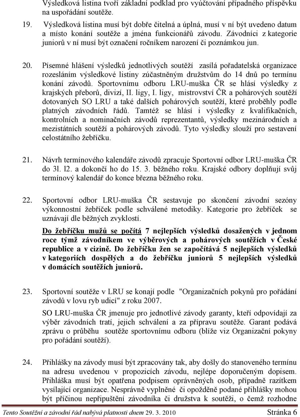 Závodníci z kategorie juniorů v ní musí být označení ročníkem narození či poznámkou jun. 20.