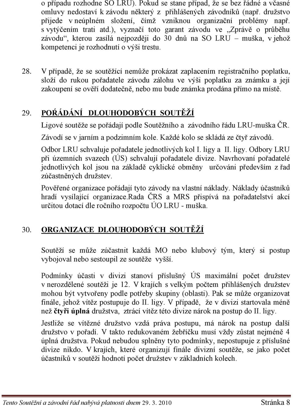 ), vyznačí toto garant závodu ve Zprávě o průběhu závodu, kterou zasílá nejpozději do 30 dnů na SO LRU muška, v jehoţ kompetenci je rozhodnutí o výši trestu. 28.