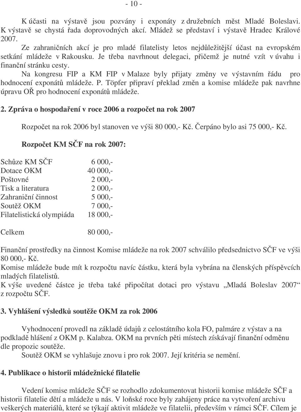 Na kongresu FIP a KM FIP v Malaze byly pijaty zmny ve výstavním ádu pro hodnocení exponát mládeže. P. Töpfer pipraví peklad zmn a komise mládeže pak navrhne úpravu O pro hodnocení exponát mládeže. 2.