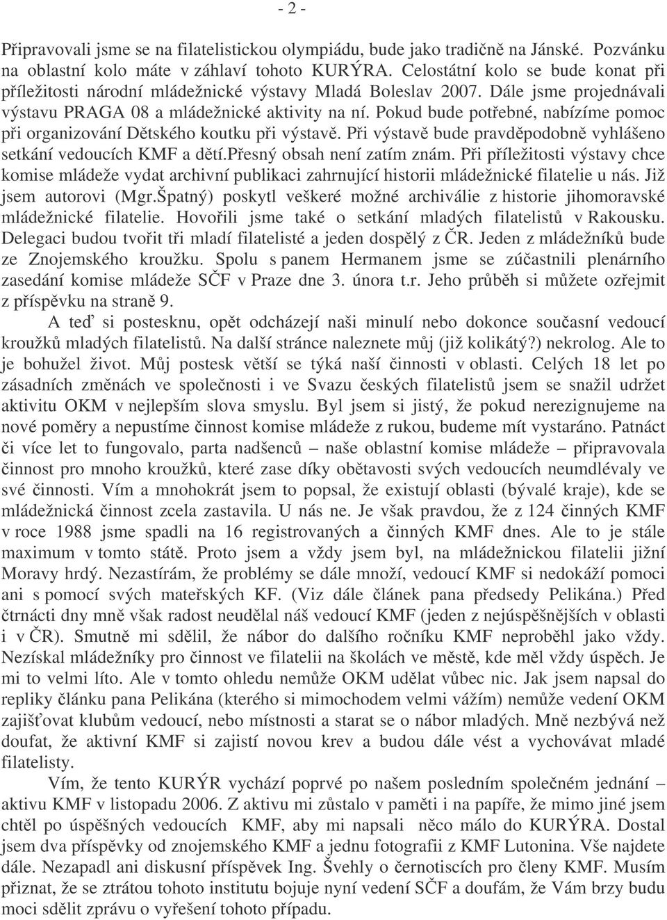 Pokud bude potebné, nabízíme pomoc pi organizování Dtského koutku pi výstav. Pi výstav bude pravdpodobn vyhlášeno setkání vedoucích KMF a dtí.pesný obsah není zatím znám.