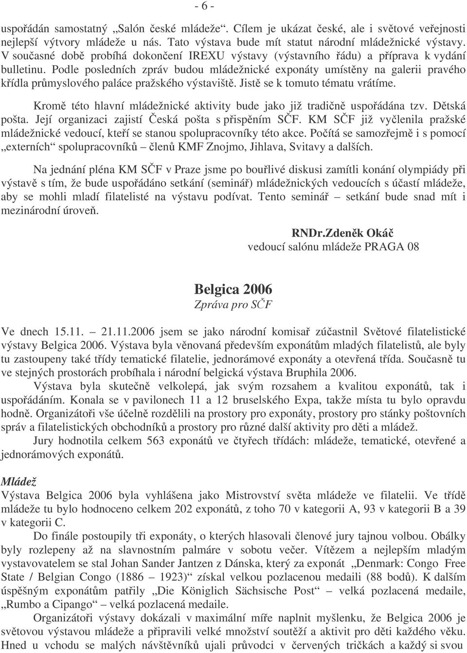 Podle posledních zpráv budou mládežnické exponáty umístny na galerii pravého kídla prmyslového paláce pražského výstavišt. Jist se k tomuto tématu vrátíme.