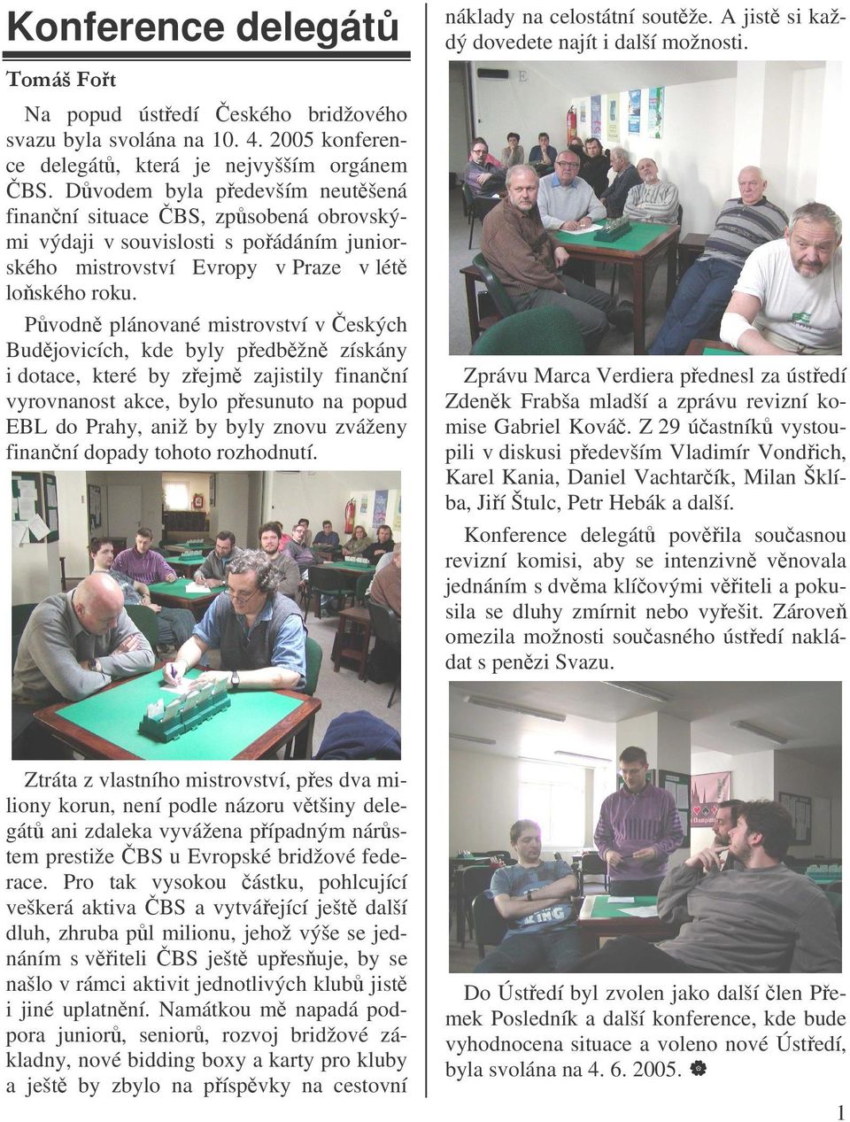 Pvodn plánované mistrovství v eských Budjovicích, kde byly pedbžn získány i dotace, které by zejm zajistily finanní vyrovnanost akce, bylo pesunuto na popud EBL do Prahy, aniž by byly znovu zváženy