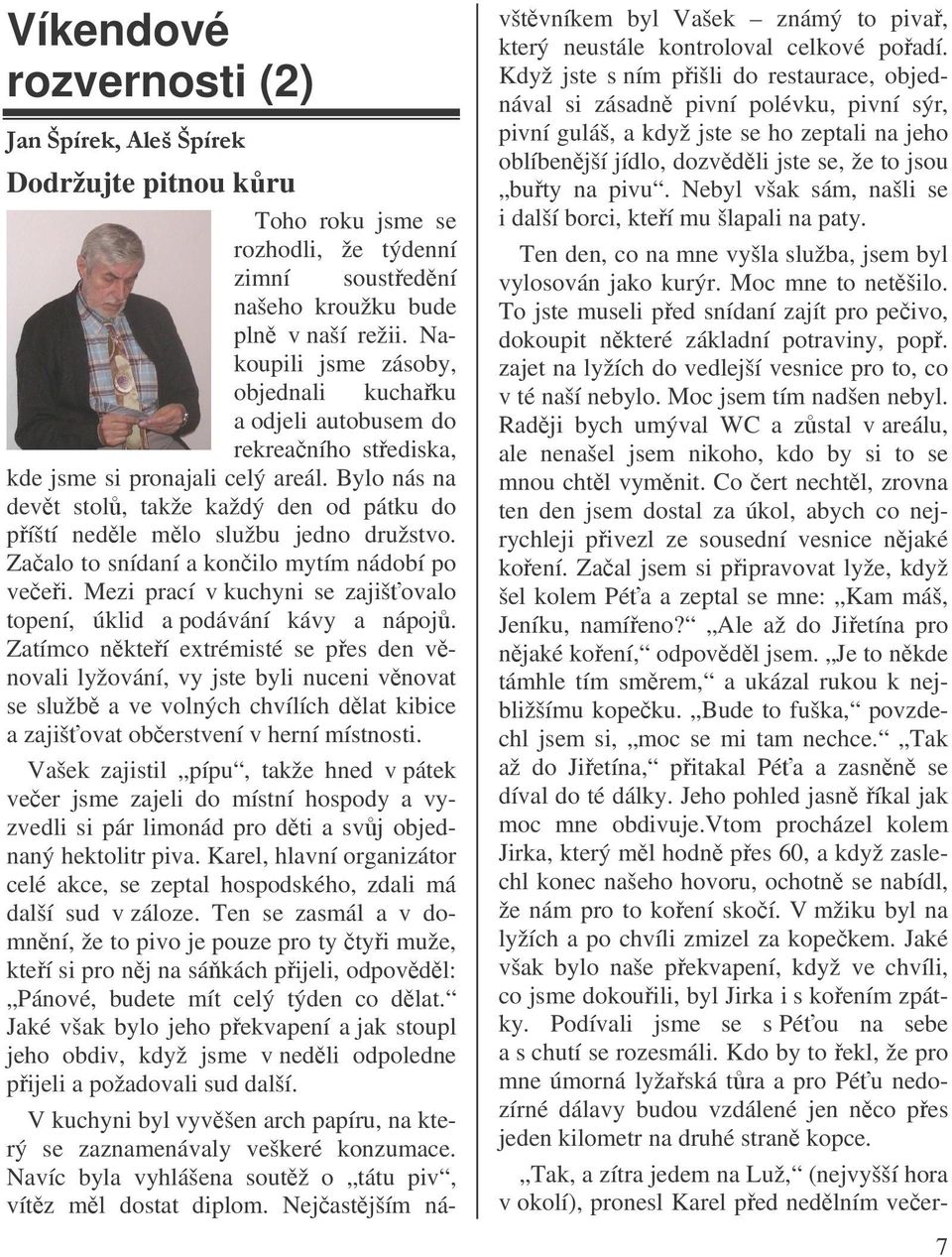 Bylo nás na devt stol, takže každý den od pátku do píští nedle mlo službu jedno družstvo. Zaalo to snídaní a konilo mytím nádobí po veei.