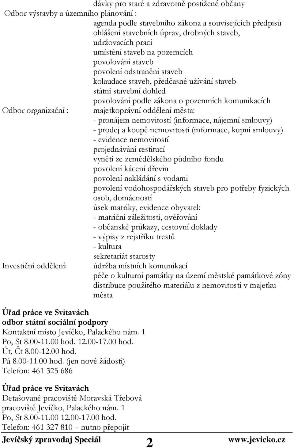 Odbor organizační : majetkoprávní oddělení města: - pronájem nemovitostí (informace, nájemní smlouvy) - prodej a koupě nemovitostí (informace, kupní smlouvy) - evidence nemovitostí projednávání