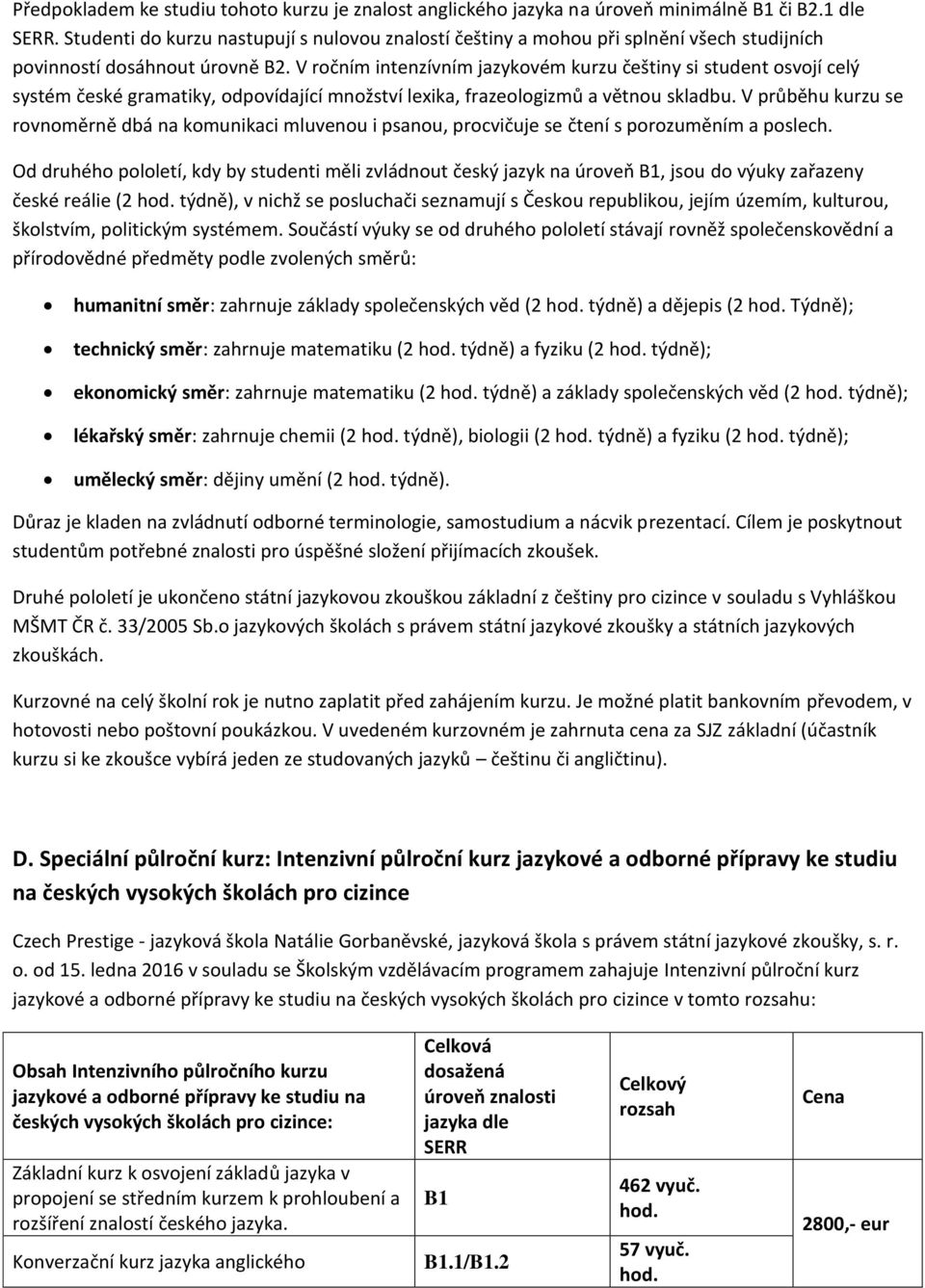 V ročním intenzívním jazykovém kurzu češtiny si student osvojí celý systém české gramatiky, odpovídající množství lexika, frazeologizmů a větnou skladbu.