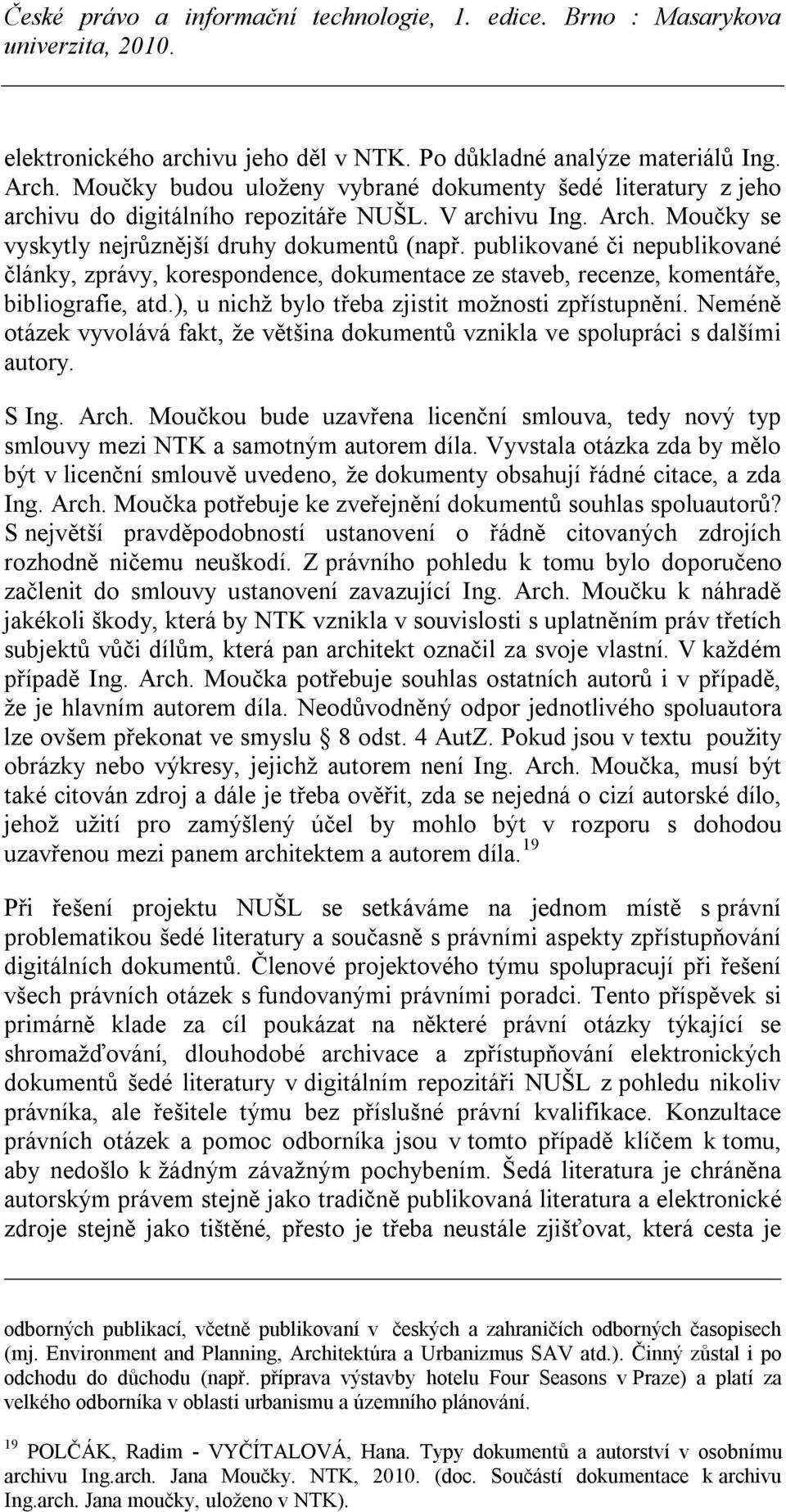 ), u nichž bylo třeba zjistit možnosti zpřístupnění. Neméně otázek vyvolává fakt, že většina dokumentů vznikla ve spolupráci s dalšími autory. S Ing. Arch.