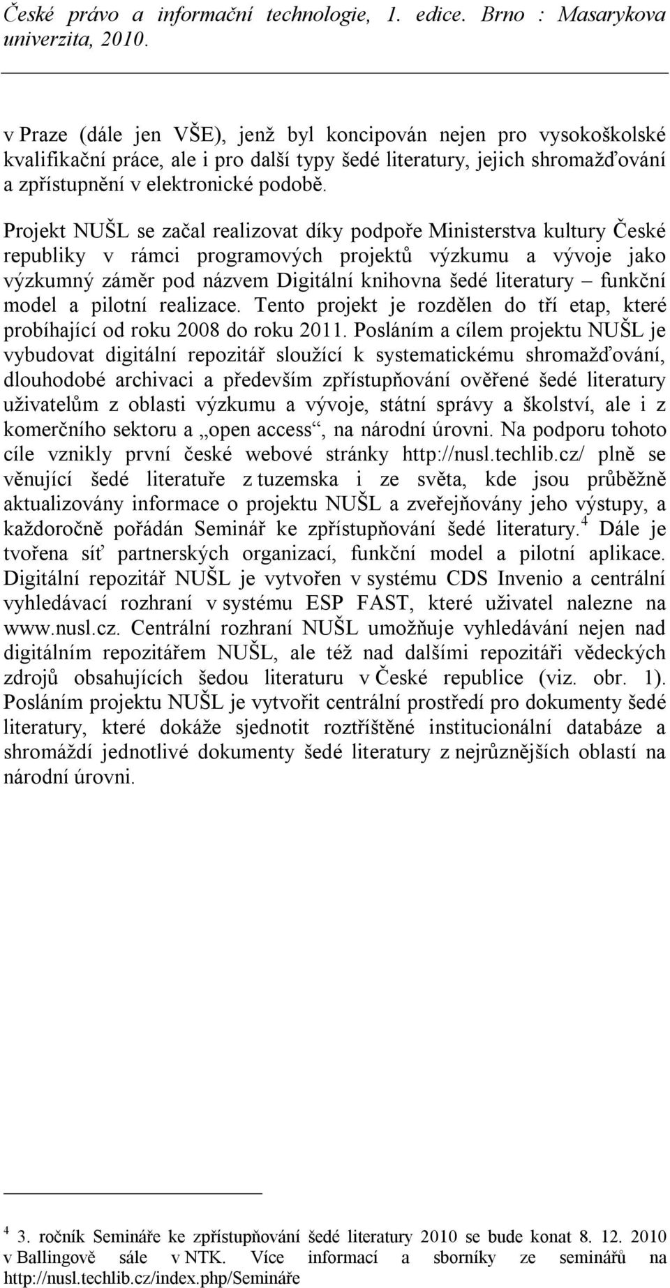 funkční model a pilotní realizace. Tento projekt je rozdělen do tří etap, které probíhající od roku 2008 do roku 2011.