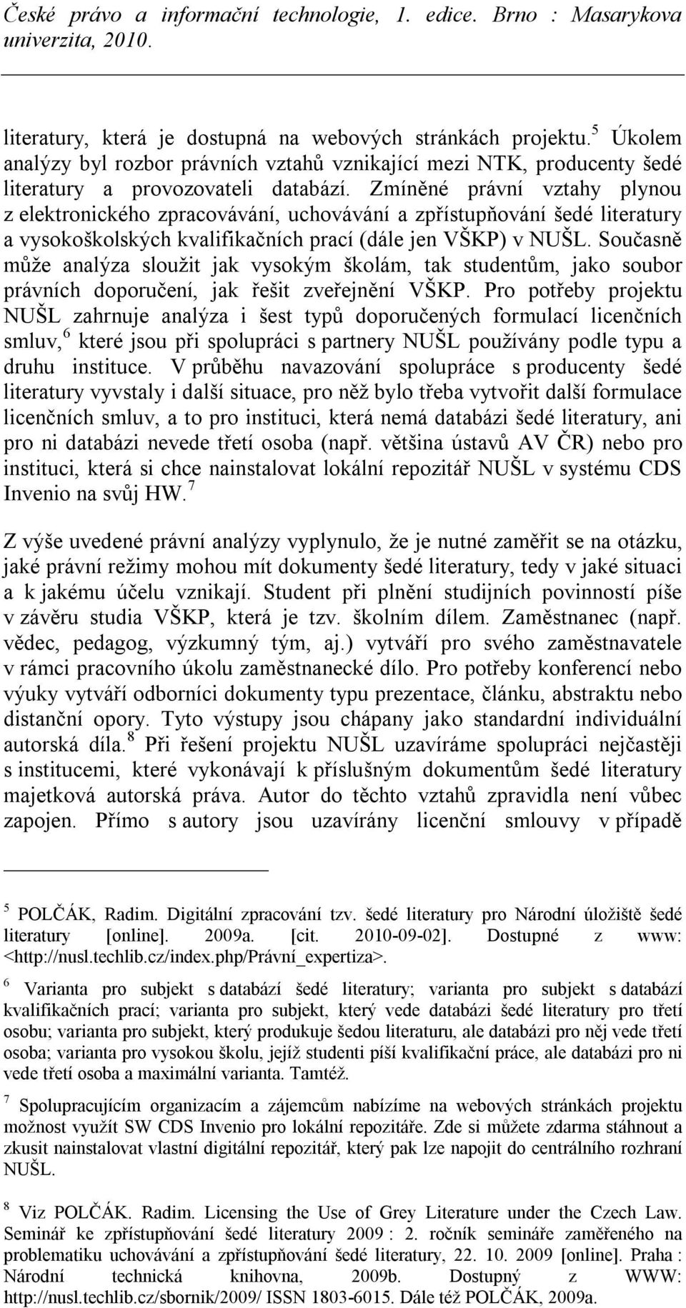 Současně může analýza sloužit jak vysokým školám, tak studentům, jako soubor právních doporučení, jak řešit zveřejnění VŠKP.