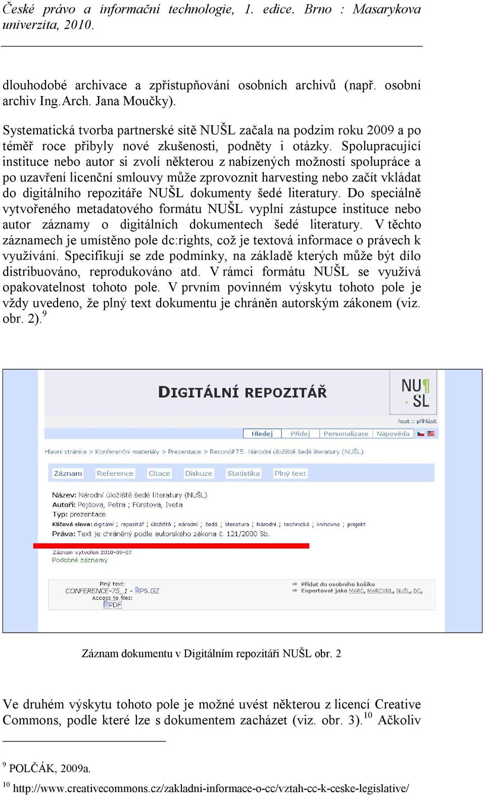 Spolupracující instituce nebo autor si zvolí některou z nabízených možností spolupráce a po uzavření licenční smlouvy může zprovoznit harvesting nebo začít vkládat do digitálního repozitáře NUŠL