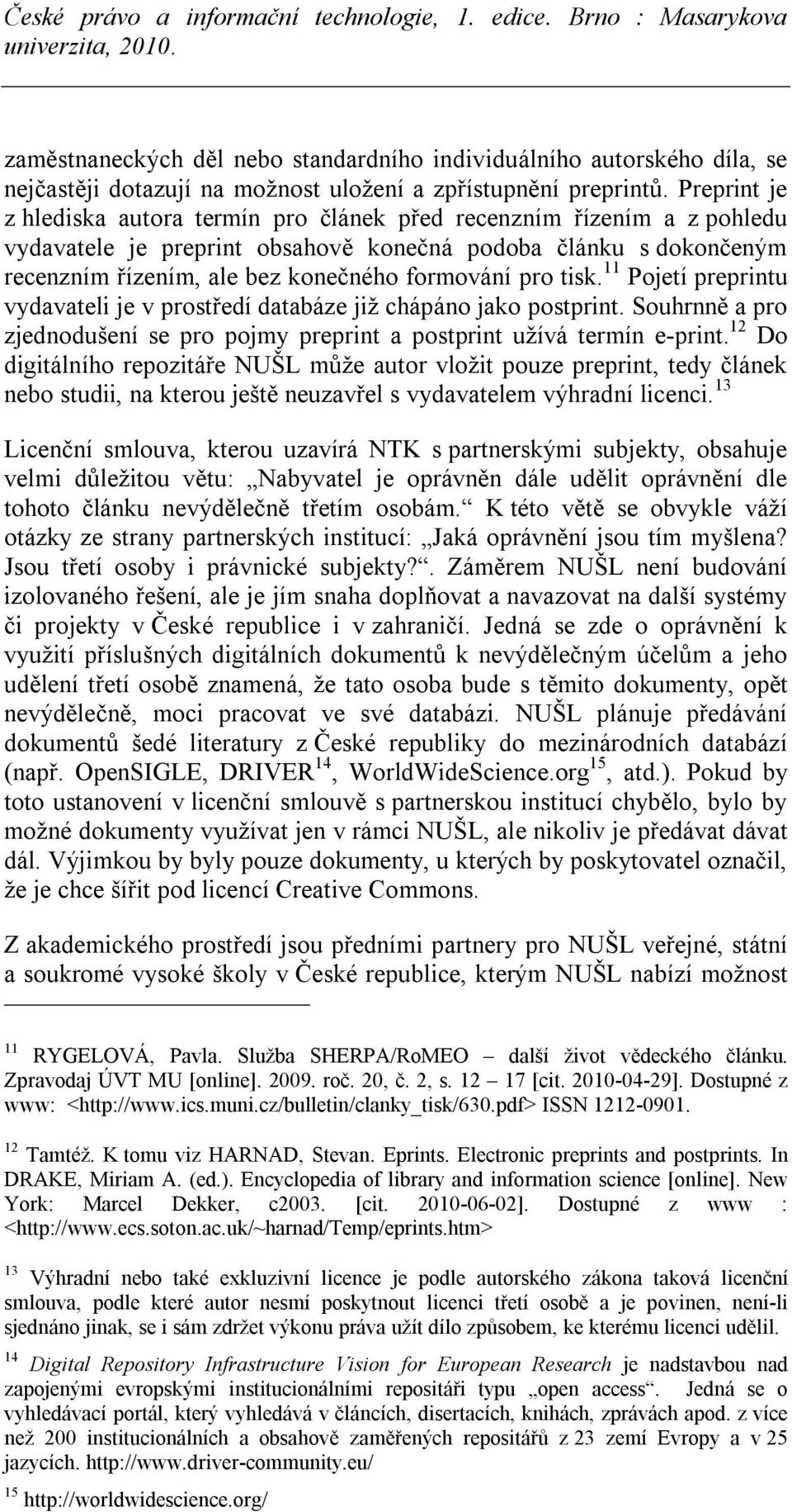 pro tisk. 11 Pojetí preprintu vydavateli je v prostředí databáze již chápáno jako postprint. Souhrnně a pro zjednodušení se pro pojmy preprint a postprint užívá termín e-print.