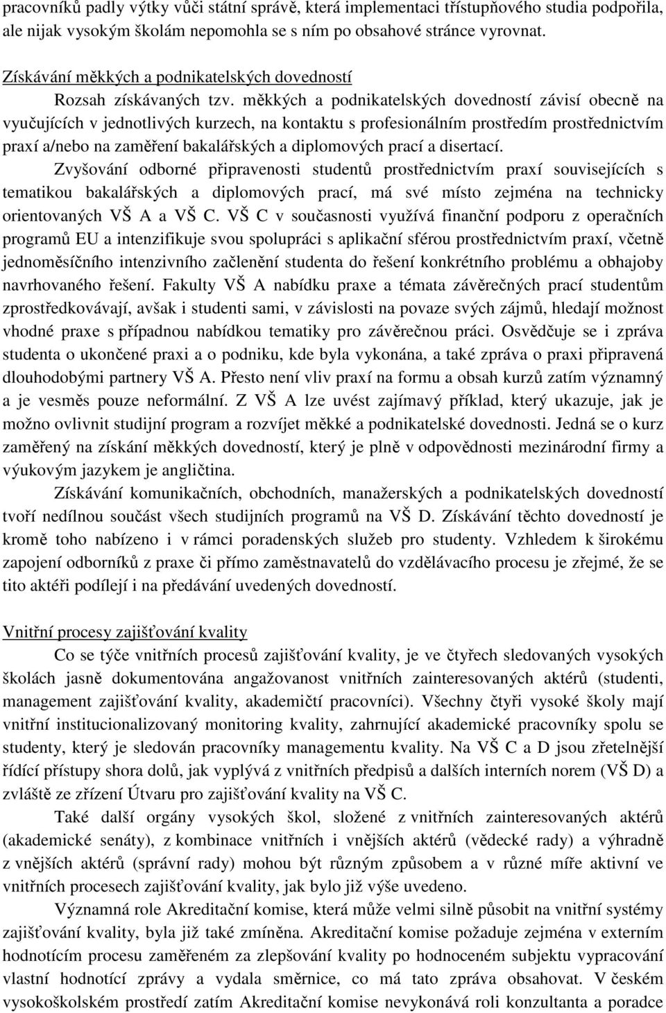 měkkých a podnikatelských dovedností závisí obecně na vyučujících v jednotlivých kurzech, na kontaktu s profesionálním prostředím prostřednictvím praxí a/nebo na zaměření bakalářských a diplomových