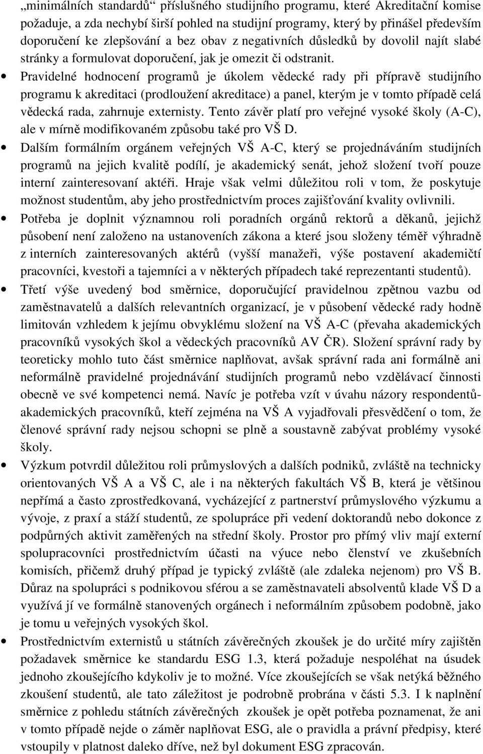 Pravidelné hodnocení programů je úkolem vědecké rady při přípravě studijního programu k akreditaci (prodloužení akreditace) a panel, kterým je v tomto případě celá vědecká rada, zahrnuje externisty.