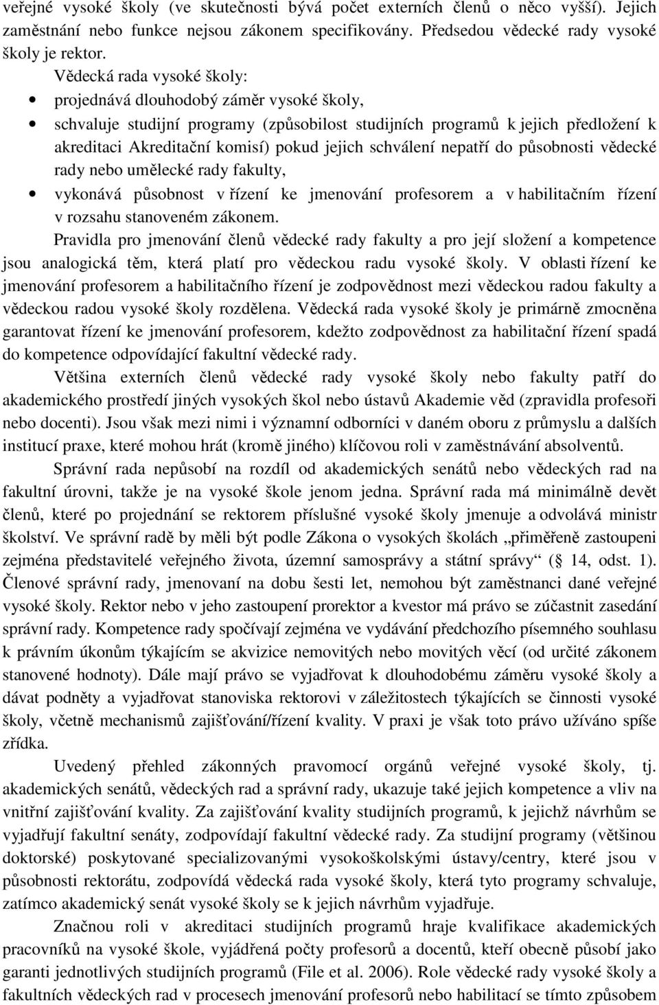 schválení nepatří do působnosti vědecké rady nebo umělecké rady fakulty, vykonává působnost v řízení ke jmenování profesorem a v habilitačním řízení v rozsahu stanoveném zákonem.