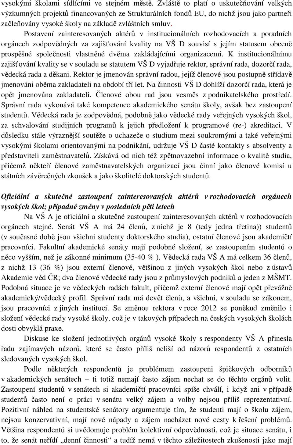 Postavení zainteresovaných aktérů v institucionálních rozhodovacích a poradních orgánech zodpovědných za zajišťování kvality na VŠ D souvisí s jejím statusem obecně prospěšné společnosti vlastněné