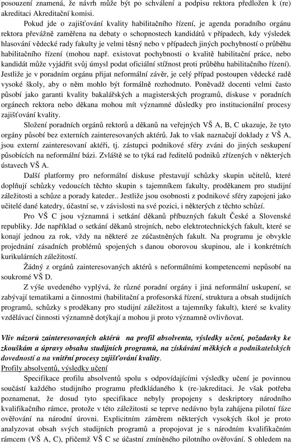 je velmi těsný nebo v případech jiných pochybností o průběhu habilitačního řízení (mohou např.