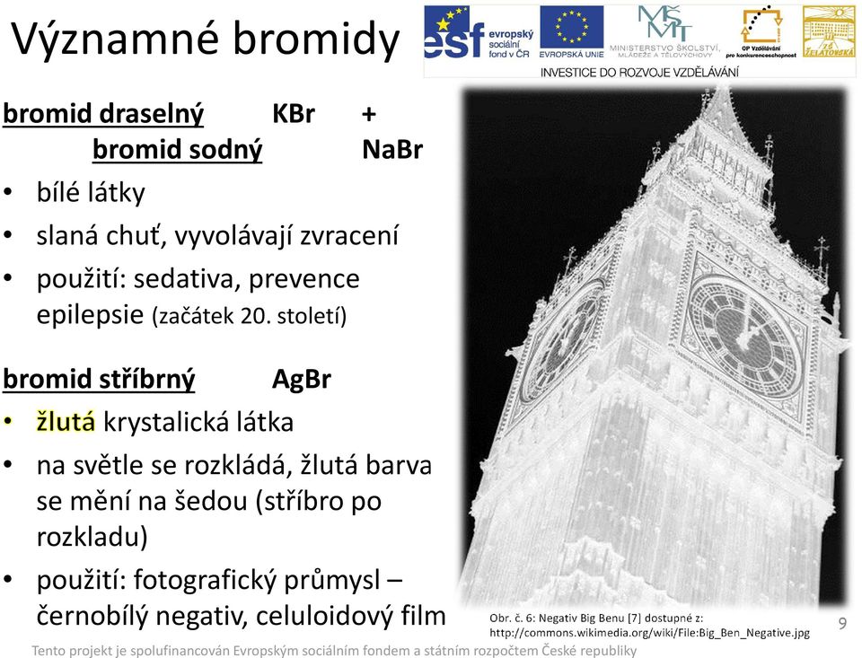 století) bromid stříbrný krystalická látka AgBr na světle se rozkládá, žlutá barva se mění na šedou (stříbro