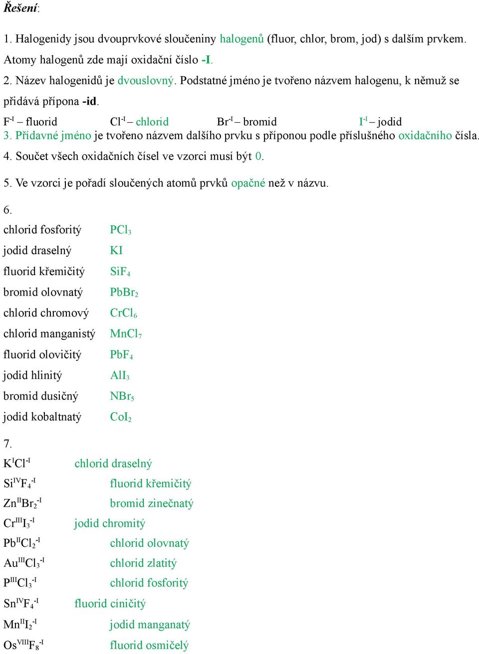 Přídavné jméno je tvořeno názvem dalšího prvku s příponou podle příslušného oxidačního čísla. 4. Součet všech oxidačních čísel ve vzorci musí být 0. 5.