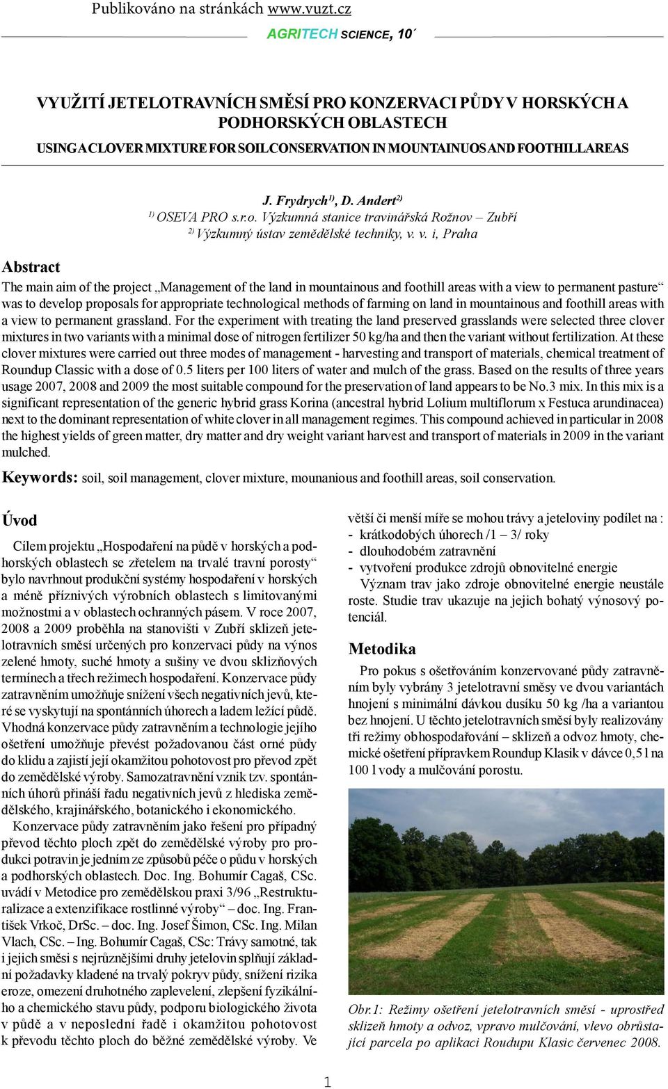 v. i, Praha The main aim of the project Management of the land in mountainous and foothill areas with a view to permanent pasture was to develop proposals for appropriate technological methods of