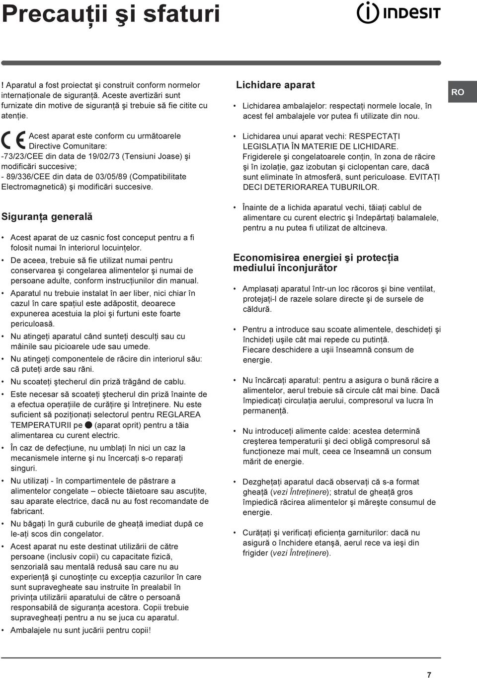 Electromagneticã) ºi modificãri succesive. Siguranþa generalã Acest aparat de uz casnic fost conceput pentru a fi folosit numai în interiorul locuinþelor.