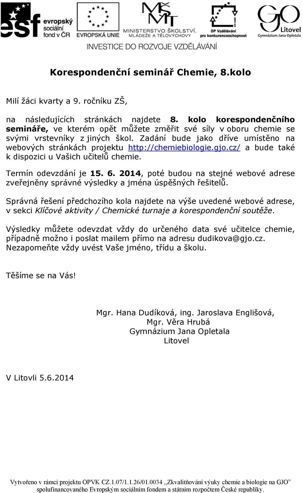 Zadání bude jako dříve umístěno na webových stránkách projektu http://chemiebiologie.gjo.cz/ a bude také k dispozici u Vašich učitelů chemie. Termín odevzdání je 15. 6.