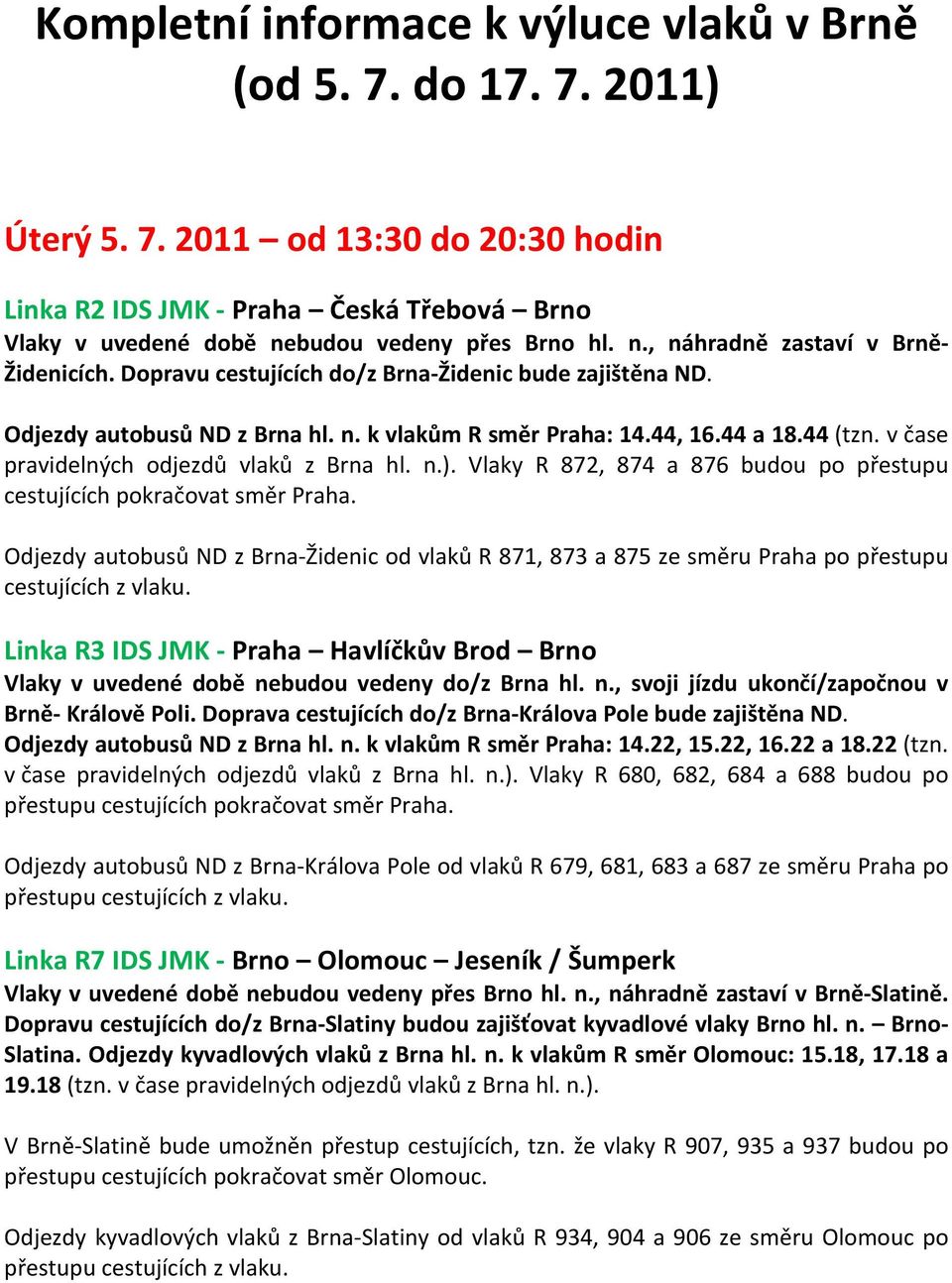 v čase pravidelných odjezdů vlaků z Brna hl. n.). Vlaky R 872, 874 a 876 budou po přestupu cestujících pokračovat směr Praha.