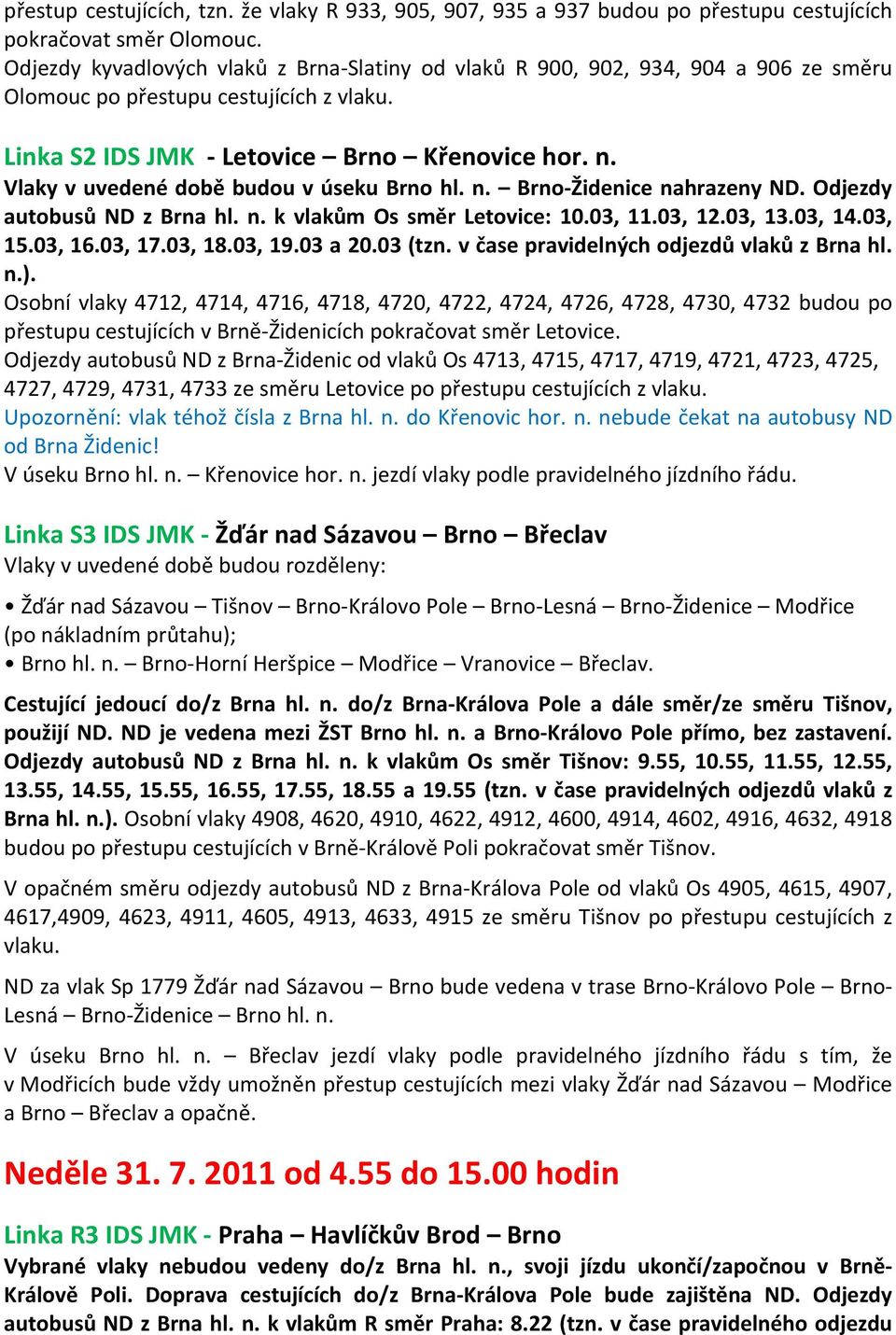 Vlaky v uvedené době budou v úseku Brno hl. n. Brno Židenice nahrazeny ND. Odjezdy autobusů ND z Brna hl. n. k vlakům Os směr Letovice: 10.03, 11.03, 12.03, 13.03, 14.03, 15.03, 16.03, 17.03, 18.